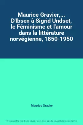 Couverture du produit · Maurice Gravier,... D'Ibsen à Sigrid Undset, le Féminisme et l'amour dans la littérature norvégienne, 1850-1950