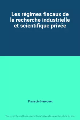Couverture du produit · Les régimes fiscaux de la recherche industrielle et scientifique privée