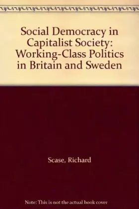 Couverture du produit · Social Democracy in Capitalist Society: Working-class Politics in Britain and Sweden