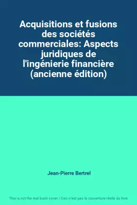 Couverture du produit · Acquisitions et fusions des sociétés commerciales: Aspects juridiques de l'ingénierie financière (ancienne édition)