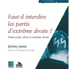 Couverture du produit · Faut-il interdire les partis d'extrême droite ? Démocratie, droite et extrême droite Jérôme Jamin