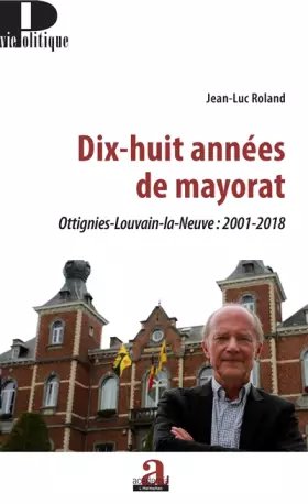 Couverture du produit · Dix-huit années de mayorat: Ottignies-Louvain-la-Neuve : 2001-2018