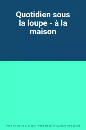 Couverture du produit · Quotidien sous la loupe - à la maison