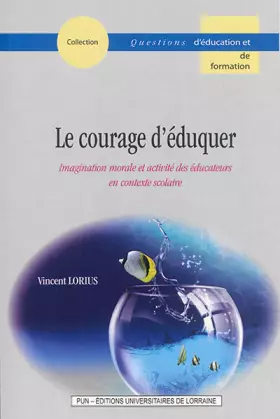 Couverture du produit · Le Courage d'Eduquer. Imagination Morale et Activité des Educateurs E N Contexte Scolaire
