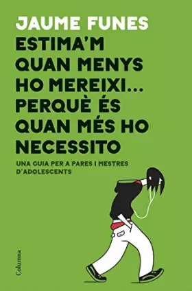 Couverture du produit · Estima'm quan menys ho mereixi... perquè és quan més ho necessito: Una guia per a pares i mestres d'adolescents