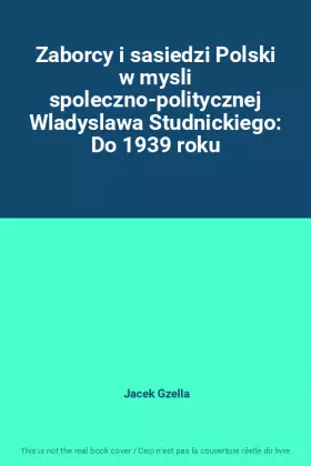 Couverture du produit · Zaborcy i sasiedzi Polski w mysli spoleczno-politycznej Wladyslawa Studnickiego: Do 1939 roku
