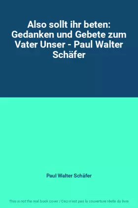 Couverture du produit · Also sollt ihr beten: Gedanken und Gebete zum Vater Unser - Paul Walter Schäfer
