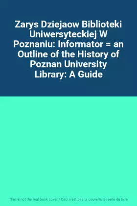 Couverture du produit · Zarys Dziejaow Biblioteki Uniwersyteckiej W Poznaniu: Informator  an Outline of the History of Poznan University Library: A Gui