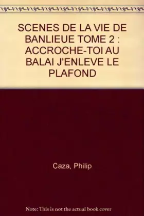 Couverture du produit · SCENES DE LA VIE DE BANLIEUE TOME 2 : ACCROCHE-TOI AU BALAI J'ENLEVE LE PLAFOND