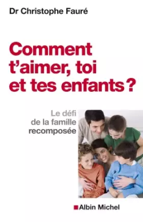 Couverture du produit · Comment t'aimer, toi et tes enfants ? Le défi de la famille recomposée
