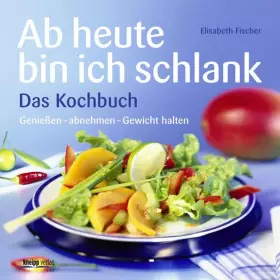 Couverture du produit · Ab heute bin ich schlank - Das Kochbuch: Genießen - abnehmen - Gewicht halten