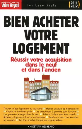 Couverture du produit · bien acheter votre logement - Réussir votre acquisition dans le neuf et dans l'ancien 2011-2012