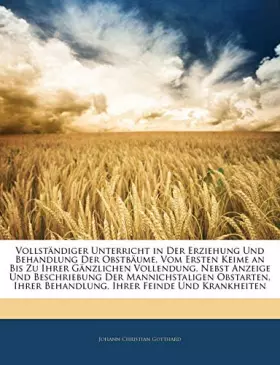 Couverture du produit · Vollstandiger Unterricht in Der Erziehung Und Behandlung Der Obstbaume, Vom Ersten Keime an Bis Zu Ihrer Ganzlichen Vollendung,