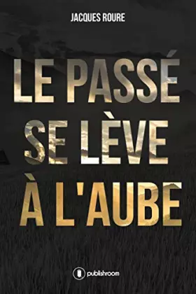 Couverture du produit · LE PASSE SE LEVE A L AUBE