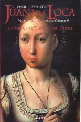 Couverture du produit · Juana la Loca, madre del Emperador Carlos V: Su vida, su tiempo, su culpa
