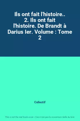 Couverture du produit · Ils ont fait l'histoire.. 2. Ils ont fait l'histoire. De Brandt à Darius Ier. Volume : Tome 2