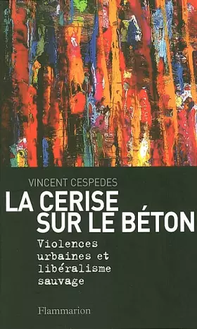 Couverture du produit · La Cerise sur le béton : Violences urbaines et libéralisme sauvage