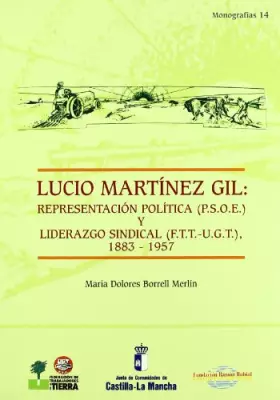 Couverture du produit · Lucio Martínez Gil: representacionpolitica (p.s.o.e.) y liderazgo sindical (f.t.t.-u.g.t.) 1883-1957