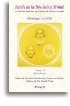 Couverture du produit · Parole de la Très Sainte Trinité à tous les hommes et femmes de bonne volonté. Messages du Ciel. Tome 12 Jean-Marc.