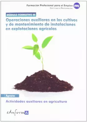 Couverture du produit · Módulo III: operaciones auxiliares en los cultivos y de mantenimiento de instalaciones en explotaciones agrícolas : actividades