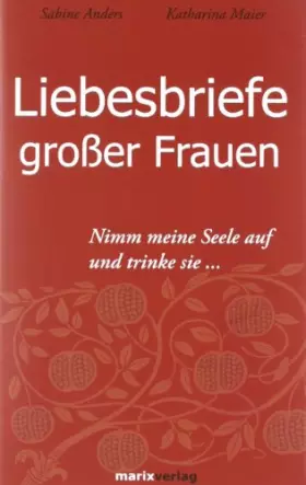 Couverture du produit · Liebesbriefe großer Frauen: Nimm meine Seele auf und trinke sie...