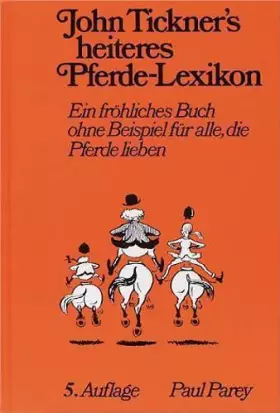 Couverture du produit · John Tickner's heiteres Pferdelexikon. Ein fröhliches Buch ohne Beispiel für alle, die Pferde lieben
