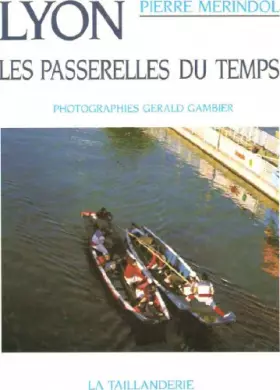 Lyon les passerelles du temps -  P. /Gambier, G. Merindol