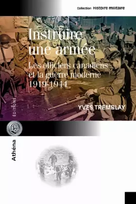 Instruire une armée : Les officiers canadiens et la guerre moderne, 1919-1944 -  Yves Tremblay