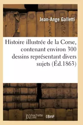 Couverture du produit · Histoire illustrée de la Corse, contenant environ 300 dessins représentant divers sujets (Éd.1863)