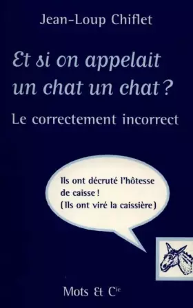 Couverture du produit · Et si on appelait un chat un chat ? Le correctement incorrect