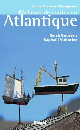 Pêcheurs de contes en Atlantique : Un voilier dans l'imaginaire -  Raphaël Voituriez et  Salah Boussen