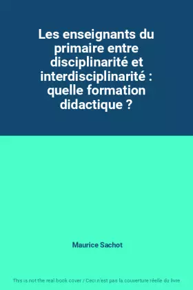 Couverture du produit · Les enseignants du primaire entre disciplinarité et interdisciplinarité : quelle formation didactique ?
