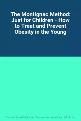 Couverture du produit · The Montignac Method: Just for Children - How to Treat and Prevent Obesity in the Young