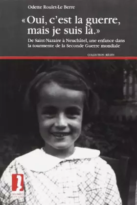 Couverture du produit · « Oui, c’est la guerre, mais je suis là. » De Saint-Nazaire à Neuchâtel, une enfance dans la tourmente de la Seconde Guerre mon