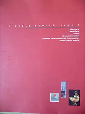 Couverture du produit · L'École Boulle : ébénisterie, marqueterie, ciselure, gravure ornementale, expression visuelle, espaces de communication, design