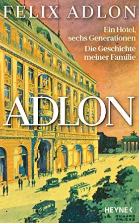 Couverture du produit · Adlon: Ein Hotel, sechs Generationen - Die Geschichte meiner Familie