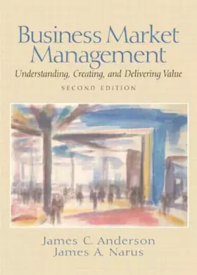 Couverture du produit · Business Market Management: Understanding, Creating and Delivering Value: International Edition