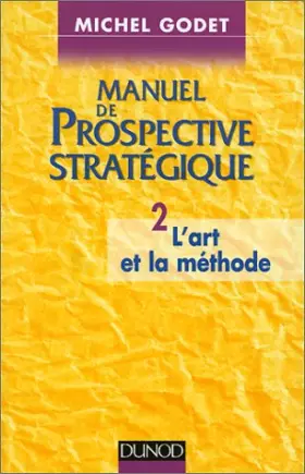 Couverture du produit · MANUEL DE PROSPECTIVE STRATEGIQUE. Tome 2, L'art et la méthode