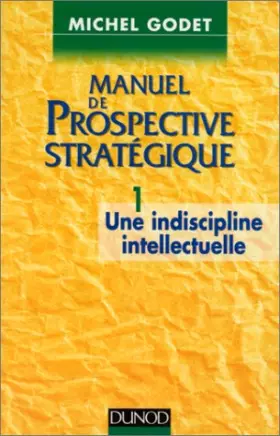 Couverture du produit · Manuel de prospective stratégique, tome 1 : Une indiscipline intellectuelle