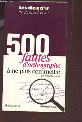 Couverture du produit · 500 FAUTES D'ORTHOGRAPHE À NE PLUS COMMETTRE / COLLECTION "LES DICTEES D'OR".
