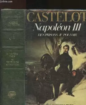 Couverture du produit · NAPOLEON TROIS - TOME I +II - 2 VOLUMES - DES PRISONS AU POUVOIR - OU L'AUBE DES TEMPS MODERNES