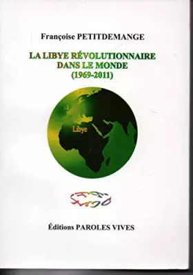 Couverture du produit · LA LIBYE REVOLUTIONNAIRE DANS LE MONDE 1969 - 2011