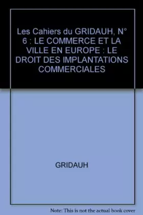 Couverture du produit · Les Cahiers du GRIDAUH, N° 6 : LE COMMERCE ET LA VILLE EN EUROPE : LE DROIT DES IMPLANTATIONS COMMERCIALES