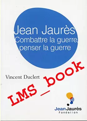 Couverture du produit · Jean Jaurès, combattre la guerre, penser la guerre