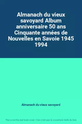Couverture du produit · Almanach du vieux savoyard Album anniversaire 50 ans Cinquante années de Nouvelles en Savoie 1945 1994