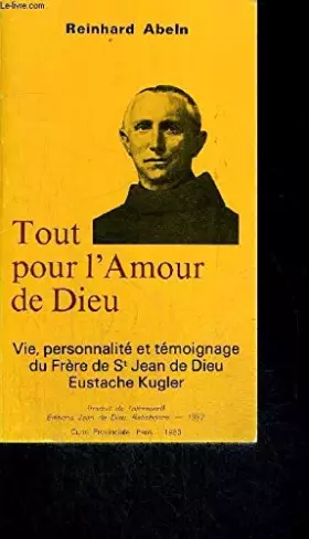 Couverture du produit · Tout pour l'amour de Dieu. Vie, personnalité et témoignage de Frère de St Jean de Dieu, Eustache Kugler.