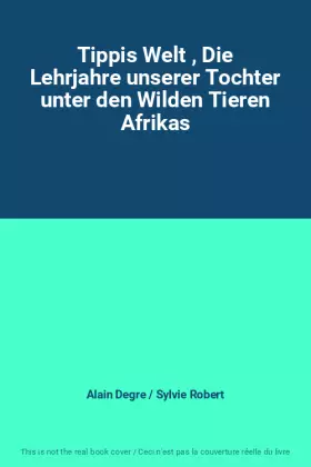 Couverture du produit · Tippis Welt , Die Lehrjahre unserer Tochter unter den Wilden Tieren Afrikas