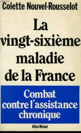 Couverture du produit · La Vingt-sixième maladie de la France. Combat contre l'assistance chronique