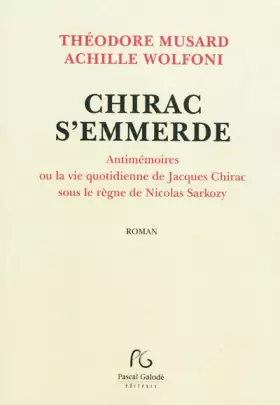 Couverture du produit · Chirac s'emmerde - Antimémoires ou la vie quotidienne de Jacques Chirac sous le règne de Nicolas Sarkozy