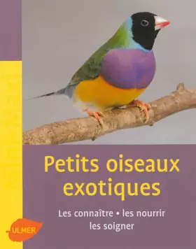 Couverture du produit · Petits oiseaux exotiques. Les connaître, les nourrir, les soigner